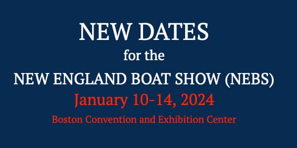 NEW DATES for the NEW ENGLAND BOAT SHOW (NEBS) - January 10-14, 2024 at Boston Convention and Exhibition Center