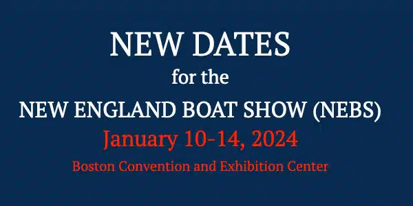 NEW DATES for the NEW ENGLAND BOAT SHOW (NEBS) - January 10-14, 2024 at Boston Convention and Exhibition Center