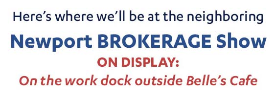Here's where we'll be at the neighboring Newport BROKERAGE Show ON DISPLAY: On the work dock outside Belle's Cafe